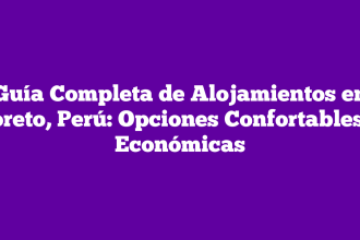 Guía Completa de Alojamientos en Loreto, Perú: Opciones Confortables y Económicas