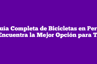 Guía Completa de Bicicletas en Perú: Encuentra la Mejor Opción para Ti