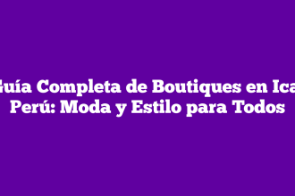 Guía Completa de Boutiques en Ica, Perú: Moda y Estilo para Todos