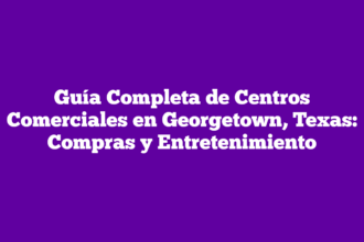 Guía Completa de Centros Comerciales en Georgetown, Texas: Compras y Entretenimiento