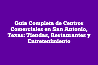 Guía Completa de Centros Comerciales en San Antonio, Texas: Tiendas, Restaurantes y Entretenimiento