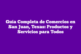Guía Completa de Comercios en San Juan, Texas: Productos y Servicios para Todos