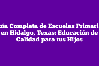 Guía Completa de Escuelas Primarias en Hidalgo, Texas: Educación de Calidad para tus Hijos