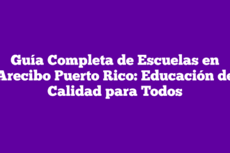 Guía Completa de Escuelas en Arecibo Puerto Rico: Educación de Calidad para Todos