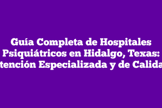 Guía Completa de Hospitales Psiquiátricos en Hidalgo, Texas: Atención Especializada y de Calidad