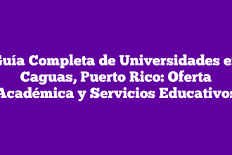 Guía Completa de Universidades en Caguas, Puerto Rico: Oferta Académica y Servicios Educativos