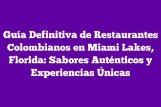 Guía Definitiva de Restaurantes Colombianos en Miami Lakes, Florida: Sabores Auténticos y Experiencias Únicas