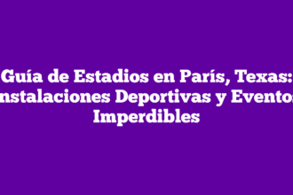 Guía de Estadios en París, Texas: Instalaciones Deportivas y Eventos Imperdibles