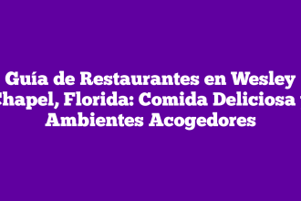 Guía de Restaurantes en Wesley Chapel, Florida: Comida Deliciosa y Ambientes Acogedores