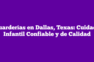 Guarderías en Dallas, Texas: Cuidado Infantil Confiable y de Calidad