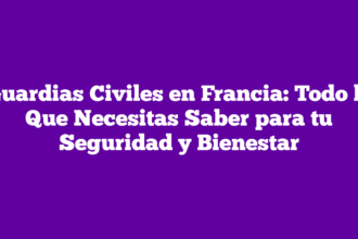 Guardias Civiles en Francia: Todo lo Que Necesitas Saber para tu Seguridad y Bienestar