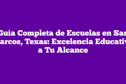 Guía Completa de Escuelas en San Marcos, Texas: Excelencia Educativa a Tu Alcance