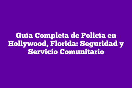 Guía Completa de Policía en Hollywood, Florida: Seguridad y Servicio Comunitario