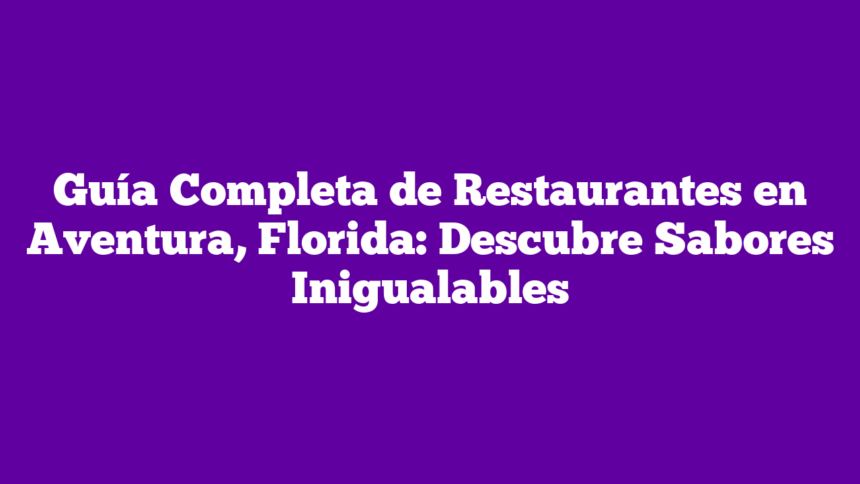 Imagen de Guía Completa de Restaurantes en Aventura, Florida: Descubre Sabores Inigualables Guía Completa de Restaurantes en Aventura, Florida: Descubre Sabores Inigualables