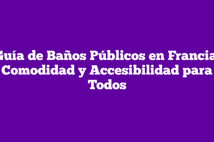 Guía de Baños Públicos en Francia: Comodidad y Accesibilidad para Todos