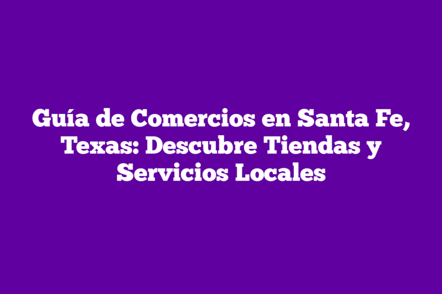 Imagen de Guía de Comercios en Santa Fe, Texas: Descubre Tiendas y Servicios Locales Guía de Comercios en Santa Fe, Texas: Descubre Tiendas y Servicios Locales