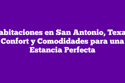 Habitaciones en San Antonio, Texas: Confort y Comodidades para una Estancia Perfecta