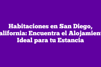 Habitaciones en San Diego, California: Encuentra el Alojamiento Ideal para tu Estancia