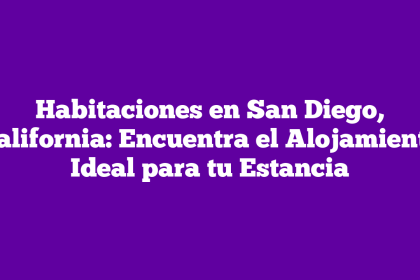 Habitaciones en San Diego, California: Encuentra el Alojamiento Ideal para tu Estancia