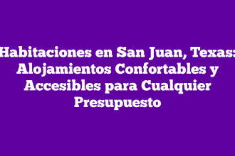 Habitaciones en San Juan, Texas: Alojamientos Confortables y Accesibles para Cualquier Presupuesto