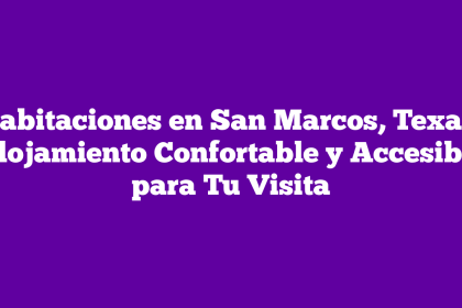 Habitaciones en San Marcos, Texas: Alojamiento Confortable y Accesible para Tu Visita