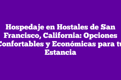 Hospedaje en Hostales de San Francisco, California: Opciones Confortables y Económicas para tu Estancia