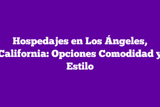 Hospedajes en Los Ángeles, California: Opciones Comodidad y Estilo