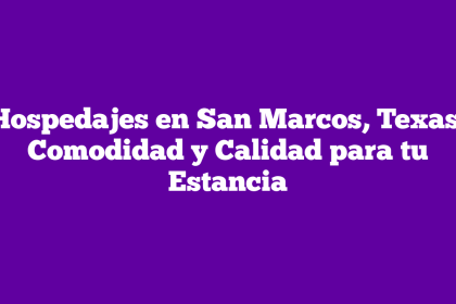 Hospedajes en San Marcos, Texas: Comodidad y Calidad para tu Estancia