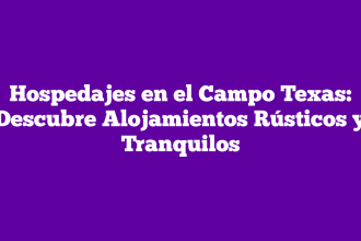 Hospedajes en el Campo Texas: Descubre Alojamientos Rústicos y Tranquilos
