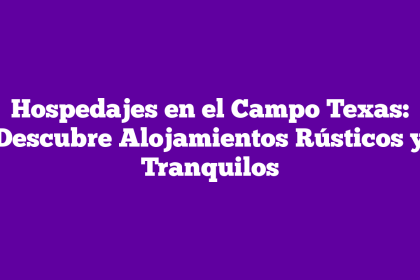 Hospedajes en el Campo Texas: Descubre Alojamientos Rústicos y Tranquilos