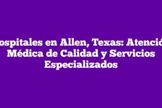 Hospitales en Allen, Texas: Atención Médica de Calidad y Servicios Especializados