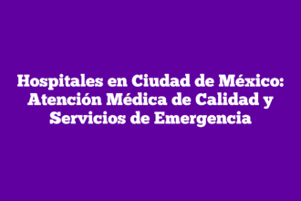 Hospitales en Ciudad de México: Atención Médica de Calidad y Servicios de Emergencia
