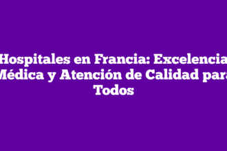 Hospitales en Francia: Excelencia Médica y Atención de Calidad para Todos