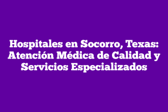 Hospitales en Socorro, Texas: Atención Médica de Calidad y Servicios Especializados