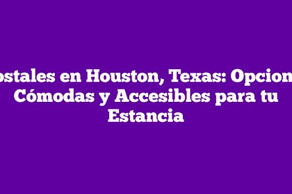 Hostales en Houston, Texas: Opciones Cómodas y Accesibles para tu Estancia