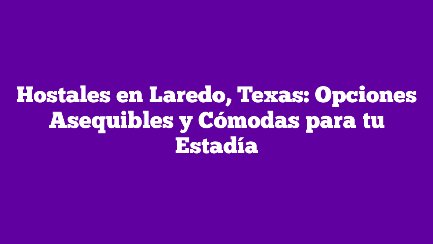 Imagen de Hostales en Laredo, Texas: Opciones Asequibles y Cómodas para tu Estadía Hostales en Laredo, Texas: Opciones Asequibles y Cómodas para tu Estadía