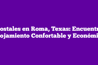 Hostales en Roma, Texas: Encuentra Alojamiento Confortable y Económico