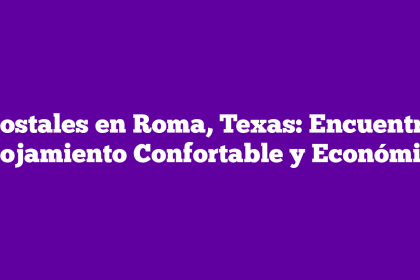 Hostales en Roma, Texas: Encuentra Alojamiento Confortable y Económico