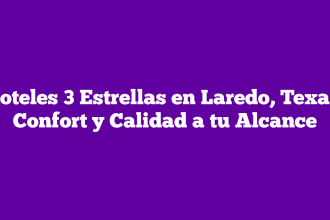 Hoteles 3 Estrellas en Laredo, Texas: Confort y Calidad a tu Alcance
