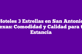 Hoteles 3 Estrellas en San Antonio Texas: Comodidad y Calidad para tu Estancia