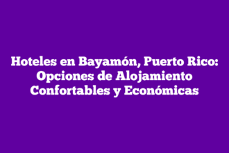 Hoteles en Bayamón, Puerto Rico: Opciones de Alojamiento Confortables y Económicas