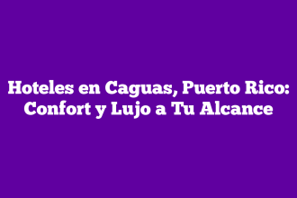 Hoteles en Caguas, Puerto Rico: Confort y Lujo a Tu Alcance