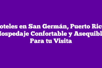 Hoteles en San Germán, Puerto Rico: Hospedaje Confortable y Asequible Para tu Visita