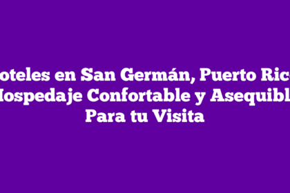 Hoteles en San Germán, Puerto Rico: Hospedaje Confortable y Asequible Para tu Visita