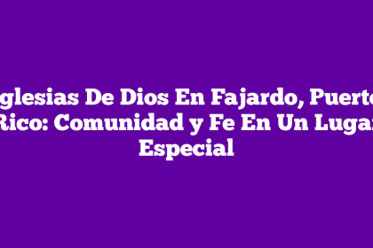 Iglesias De Dios En Fajardo, Puerto Rico: Comunidad y Fe En Un Lugar Especial