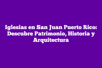 Iglesias en San Juan Puerto Rico: Descubre Patrimonio, Historia y Arquitectura