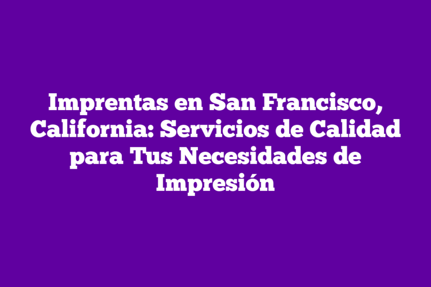 Imagen de Imprentas en San Francisco, California: Servicios de Calidad para Tus Necesidades de Impresión Imprentas en San Francisco, California: Servicios de Calidad para Tus Necesidades de Impresión