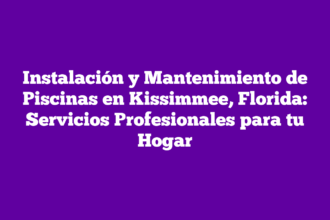 Instalación y Mantenimiento de Piscinas en Kissimmee, Florida: Servicios Profesionales para tu Hogar