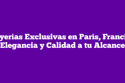 Joyerías Exclusivas en París, Francia: Elegancia y Calidad a tu Alcance