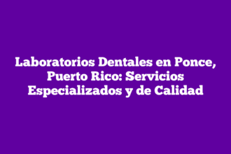 Laboratorios Dentales en Ponce, Puerto Rico: Servicios Especializados y de Calidad